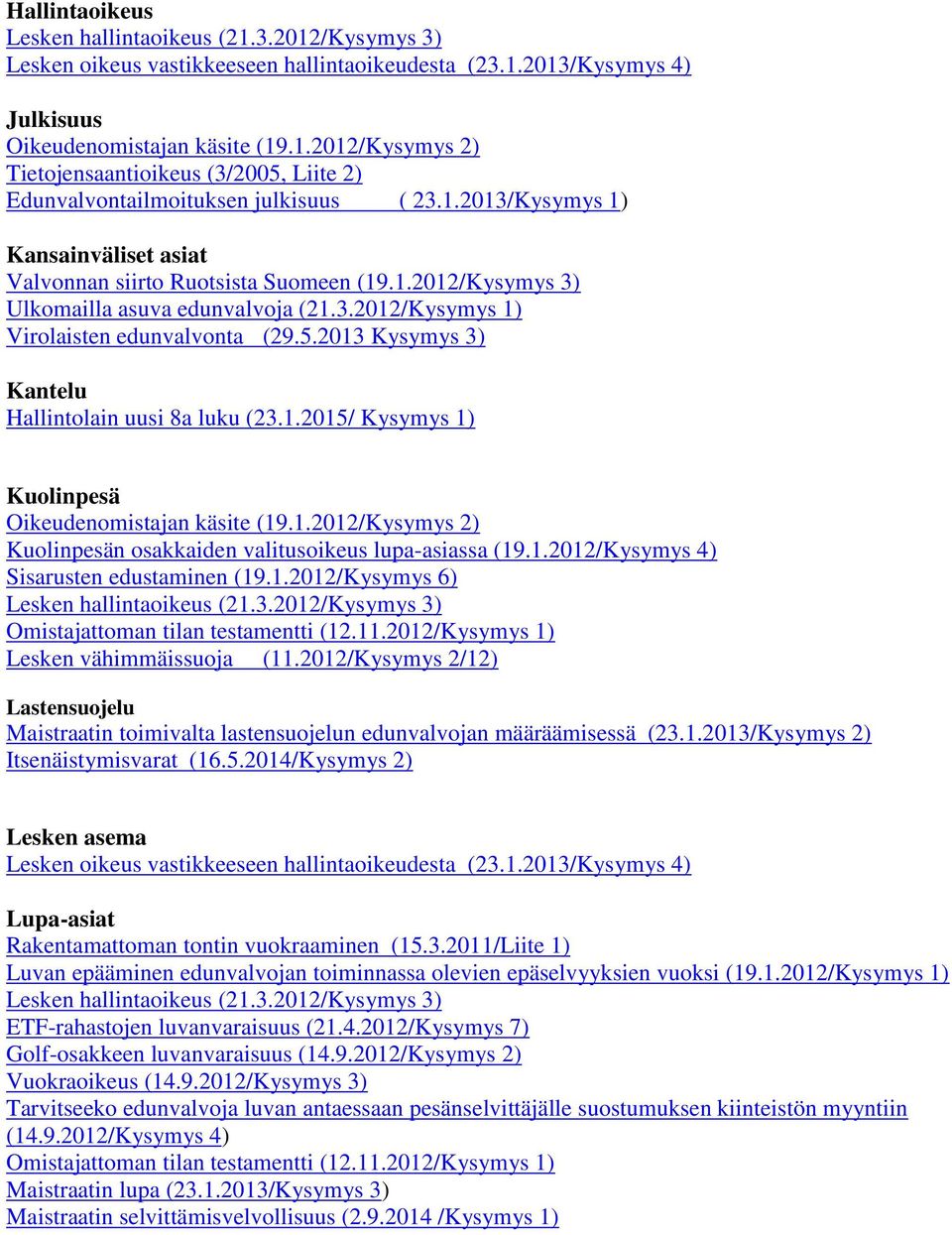 2013 Kysymys 3) Kantelu Hallintolain uusi 8a luku (23.1.2015/ Kysymys 1) Kuolinpesä Oikeudenomistajan käsite (19.1.2012/Kysymys 2) Kuolinpesän osakkaiden valitusoikeus lupa-asiassa (19.1.2012/Kysymys 4) Sisarusten edustaminen (19.