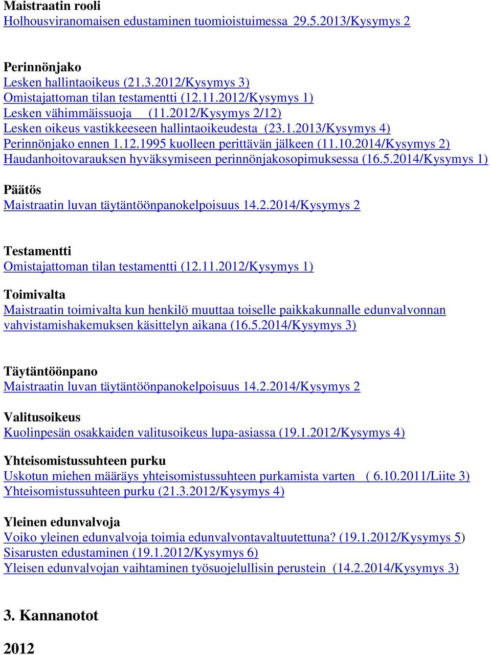 2014/Kysymys 2) Haudanhoitovarauksen hyväksymiseen perinnönjakosopimuksessa (16.5.2014/Kysymys 1) Päätös Maistraatin luvan täytäntöönpanokelpoisuus 14.2.2014/Kysymys 2 Testamentti Omistajattoman tilan testamentti (12.