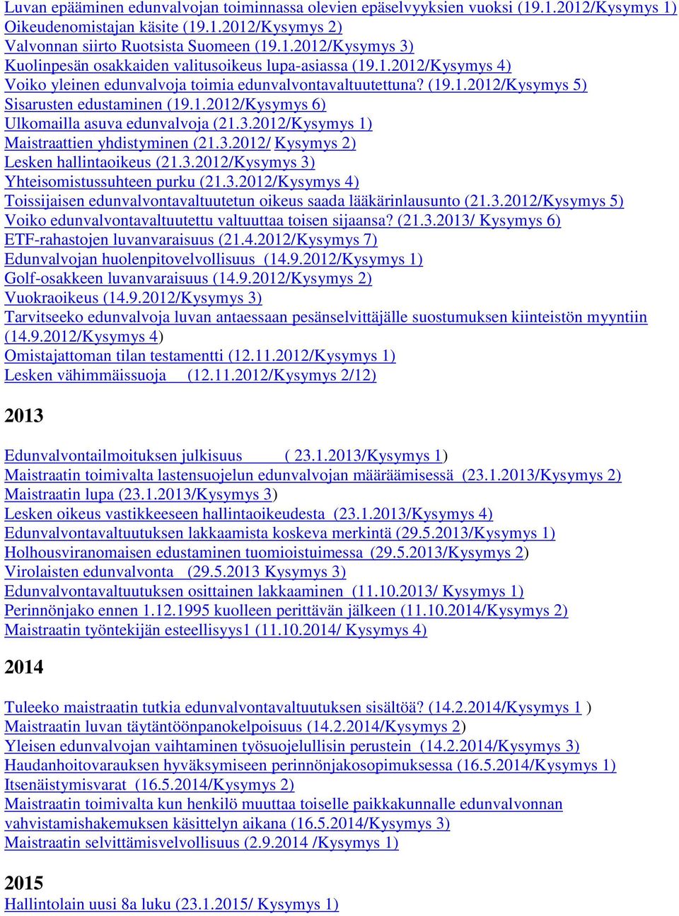 2012/Kysymys 1) Maistraattien yhdistyminen (21.3.2012/ Kysymys 2) Lesken hallintaoikeus (21.3.2012/Kysymys 3) Yhteisomistussuhteen purku (21.3.2012/Kysymys 4) Toissijaisen edunvalvontavaltuutetun oikeus saada lääkärinlausunto (21.