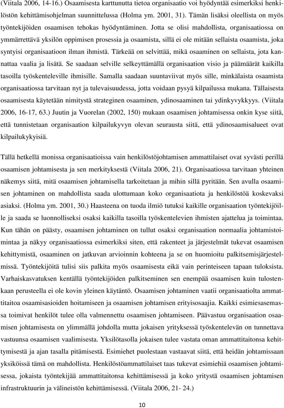 Jotta se olisi mahdollista, organisaatiossa on ymmärrettävä yksilön oppimisen prosessia ja osaamista, sillä ei ole mitään sellaista osaamista, joka syntyisi organisaatioon ilman ihmistä.