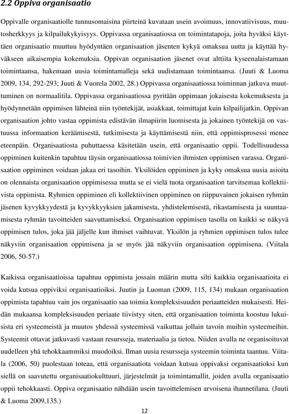 Oppivan organisaation jäsenet ovat alttiita kyseenalaistamaan toimintaansa, hakemaan uusia toimintamalleja sekä uudistamaan toimintaansa. (Juuti & Luoma 2009, 134, 292-293; Juuti & Vuorela 2002, 28.