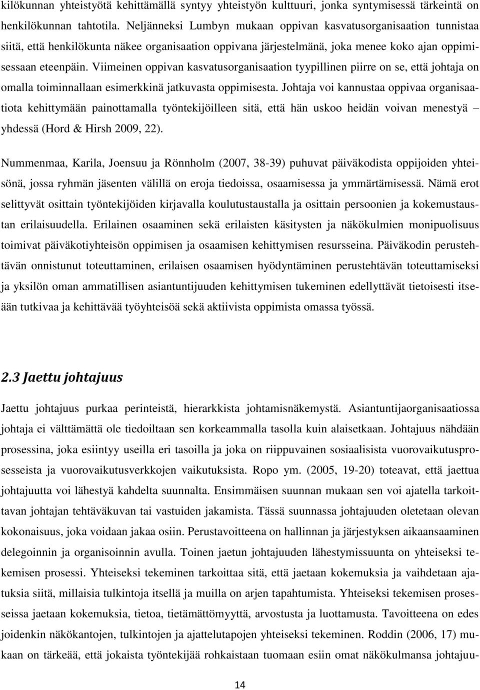 Viimeinen oppivan kasvatusorganisaation tyypillinen piirre on se, että johtaja on omalla toiminnallaan esimerkkinä jatkuvasta oppimisesta.