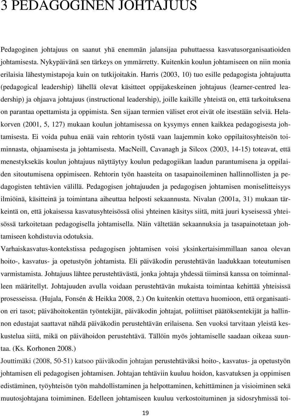 Harris (2003, 10) tuo esille pedagogista johtajuutta (pedagogical leadership) lähellä olevat käsitteet oppijakeskeinen johtajuus (learner-centred leadership) ja ohjaava johtajuus (instructional