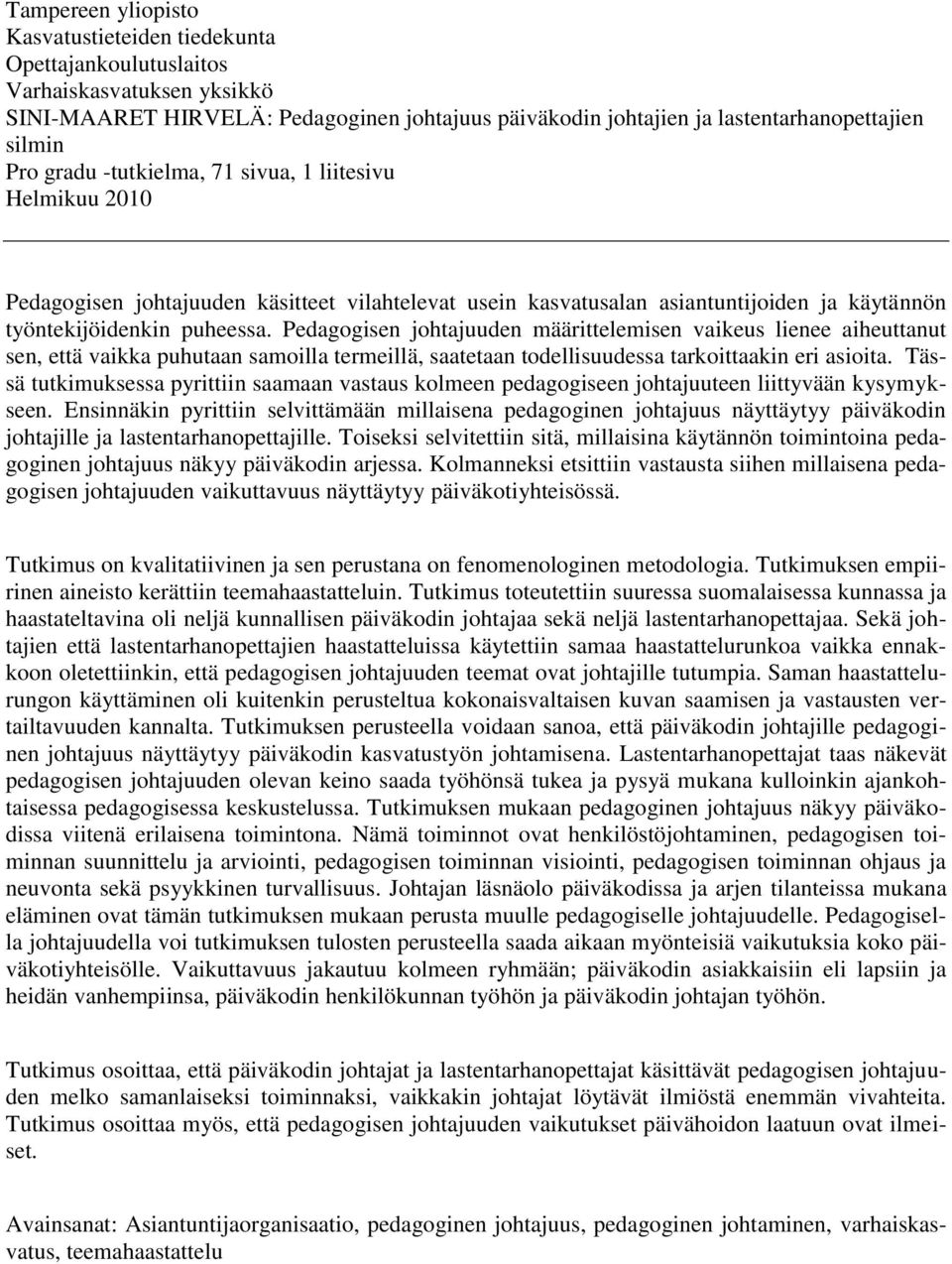 Pedagogisen johtajuuden määrittelemisen vaikeus lienee aiheuttanut sen, että vaikka puhutaan samoilla termeillä, saatetaan todellisuudessa tarkoittaakin eri asioita.