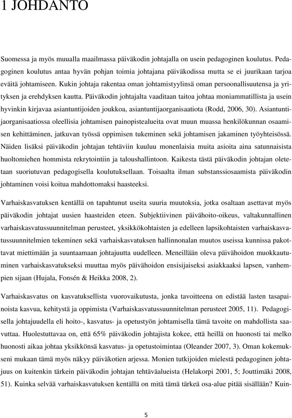 Kukin johtaja rakentaa oman johtamistyylinsä oman persoonallisuutensa ja yrityksen ja erehdyksen kautta.