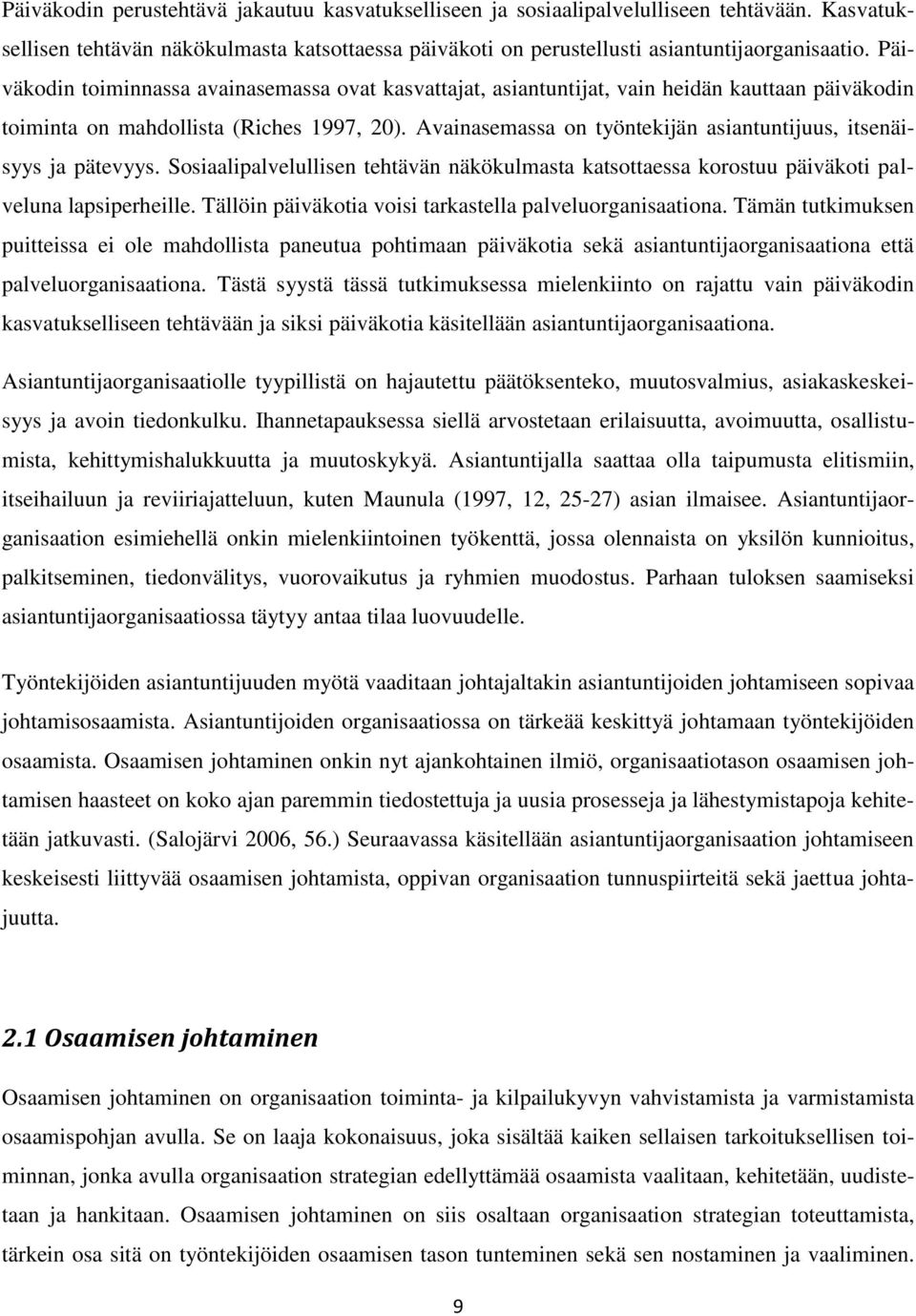 Avainasemassa on työntekijän asiantuntijuus, itsenäisyys ja pätevyys. Sosiaalipalvelullisen tehtävän näkökulmasta katsottaessa korostuu päiväkoti palveluna lapsiperheille.