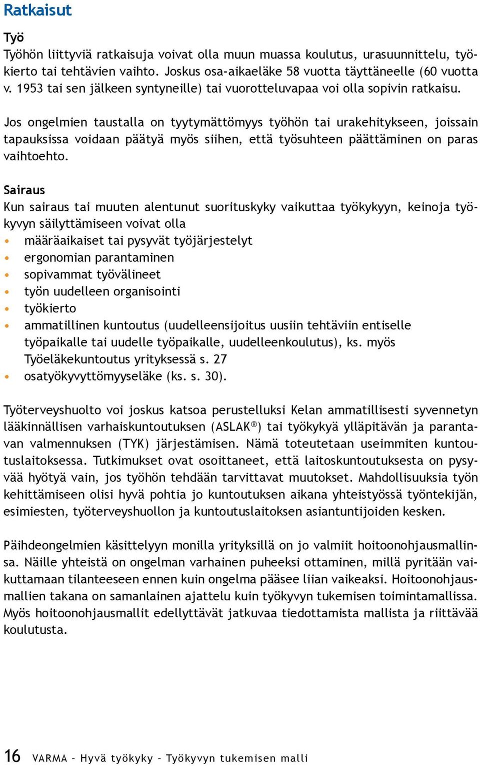 Jos ongelmien taustalla on tyytymättömyys työhön tai urakehitykseen, joissain tapauksissa voidaan päätyä myös siihen, että työsuhteen päättäminen on paras vaihtoehto.