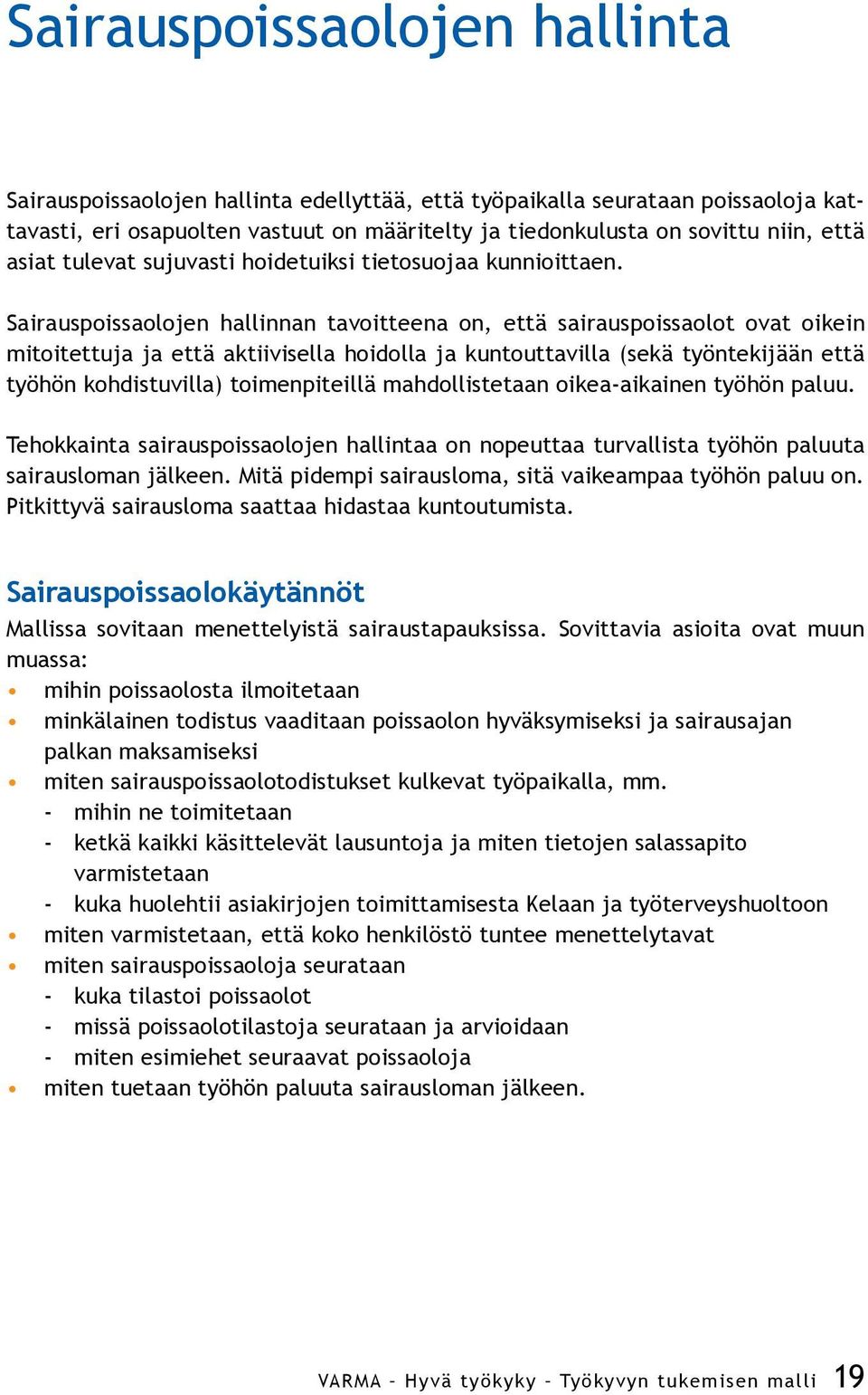 Sairauspoissaolojen hallinnan tavoitteena on, että sairauspoissaolot ovat oikein mitoitettuja ja että aktiivisella hoidolla ja kuntouttavilla (sekä työntekijään että työhön kohdistuvilla)