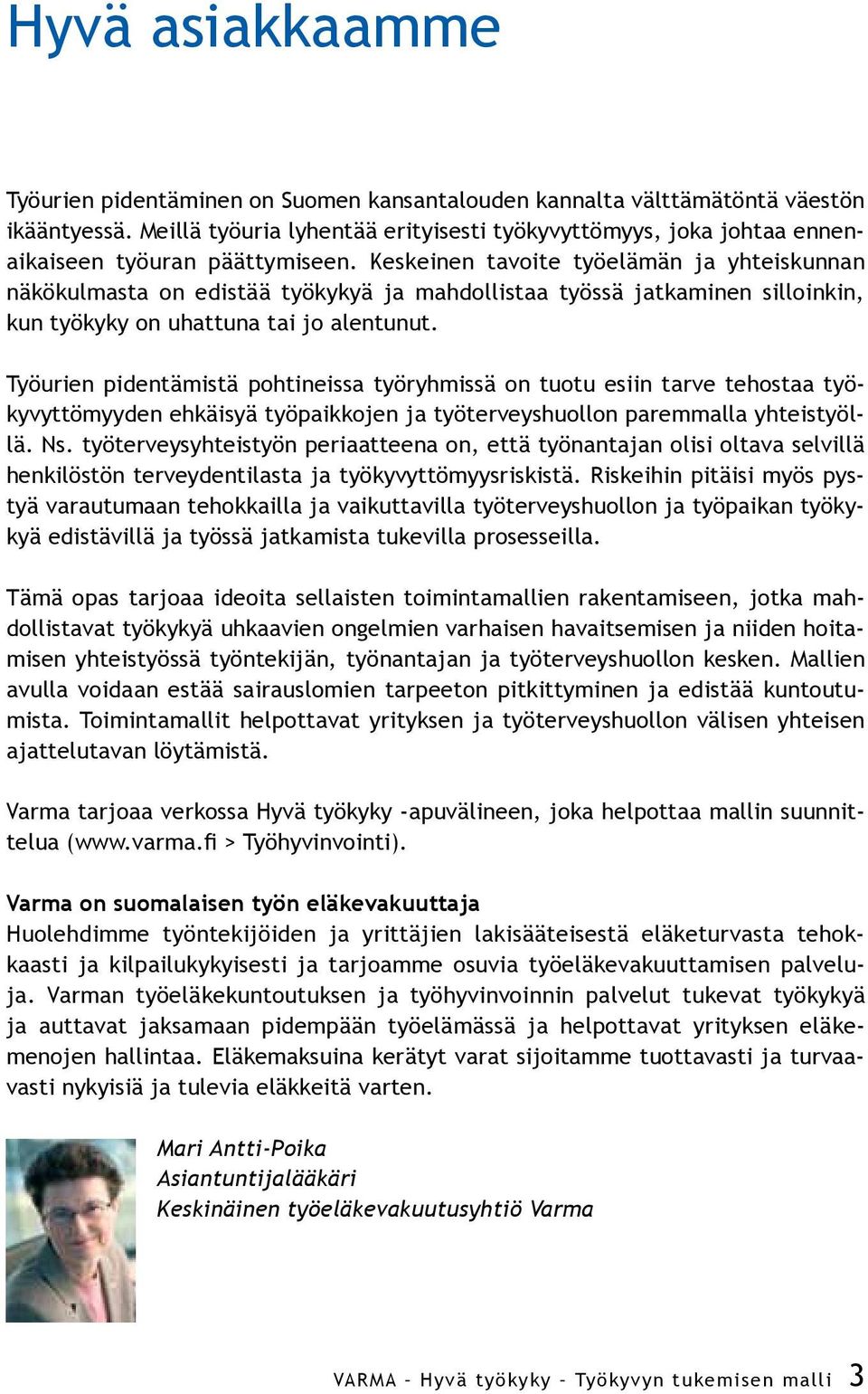 Keskeinen tavoite työelämän ja yhteiskunnan näkökulmasta on edistää työkykyä ja mahdollistaa työssä jatkaminen silloinkin, kun työkyky on uhattuna tai jo alentunut.