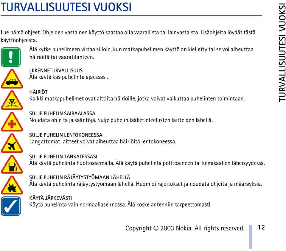 HÄIRIÖT Kaikki matkapuhelimet ovat alttiita häiriöille, jotka voivat vaikuttaa puhelinten toimintaan. TURVALLISUUTESI VUOKSI SULJE PUHELIN SAIRAALASSA Noudata ohjeita ja sääntöjä.