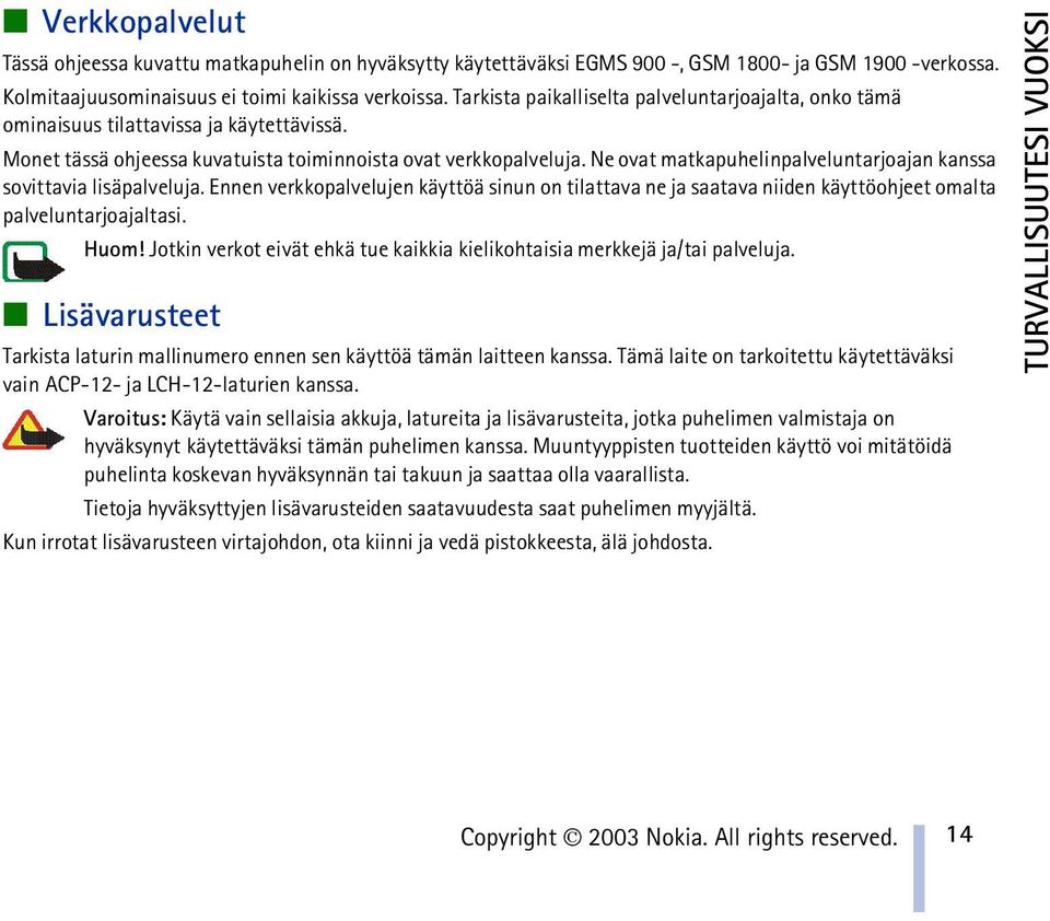 Ne ovat matkapuhelinpalveluntarjoajan kanssa sovittavia lisäpalveluja. Ennen verkkopalvelujen käyttöä sinun on tilattava ne ja saatava niiden käyttöohjeet omalta palveluntarjoajaltasi. Huom!