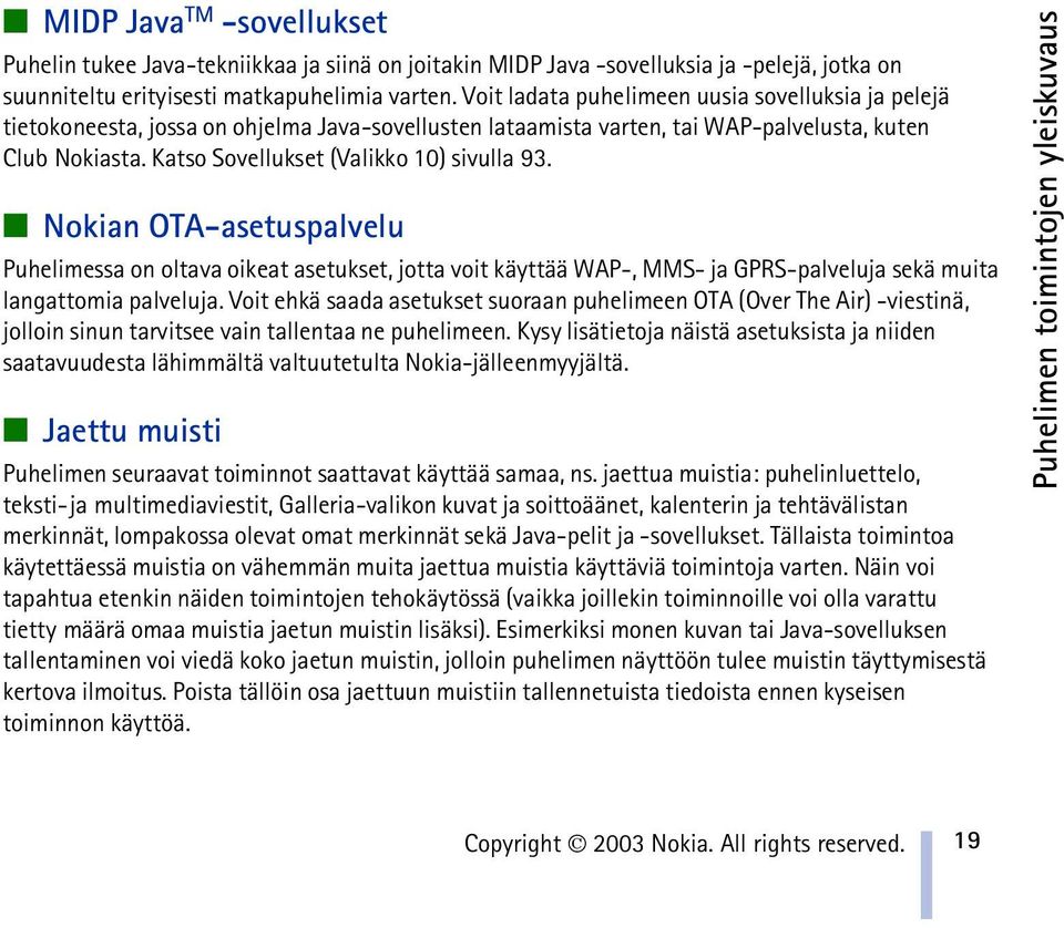 Katso Sovellukset (Valikko 10) sivulla 93. Nokian OTA-asetuspalvelu Puhelimessa on oltava oikeat asetukset, jotta voit käyttää WAP-, MMS- ja GPRS-palveluja sekä muita langattomia palveluja.