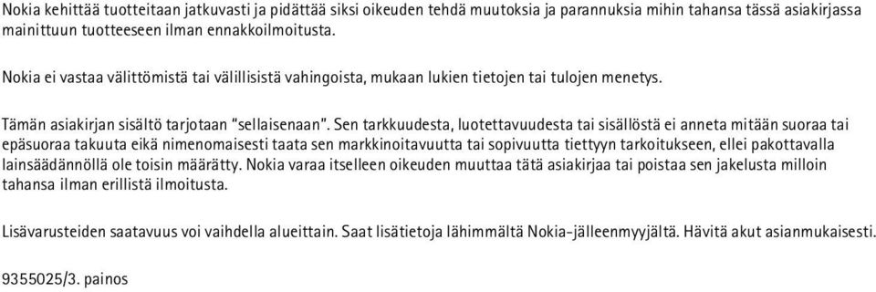 Sen tarkkuudesta, luotettavuudesta tai sisällöstä ei anneta mitään suoraa tai epäsuoraa takuuta eikä nimenomaisesti taata sen markkinoitavuutta tai sopivuutta tiettyyn tarkoitukseen, ellei