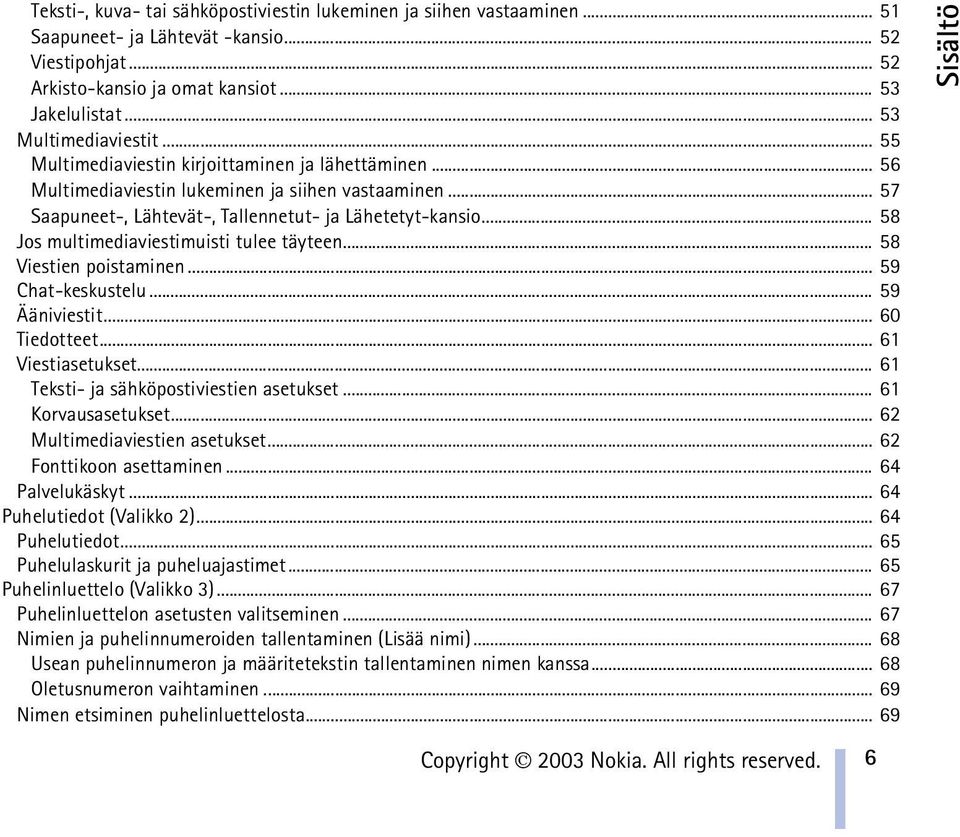 .. 58 Jos multimediaviestimuisti tulee täyteen... 58 Viestien poistaminen... 59 Chat-keskustelu... 59 Ääniviestit... 60 Tiedotteet... 61 Viestiasetukset... 61 Teksti- ja sähköpostiviestien asetukset.