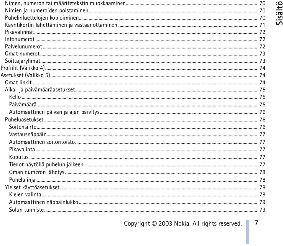 .. 75 Päivämäärä... 75 Automaattinen päivän ja ajan päivitys... 76 Puheluasetukset... 76 Soitonsiirto... 76 Vastausnäppäin... 77 Automaattinen soitontoisto... 77 Pikavalinta... 77 Koputus.