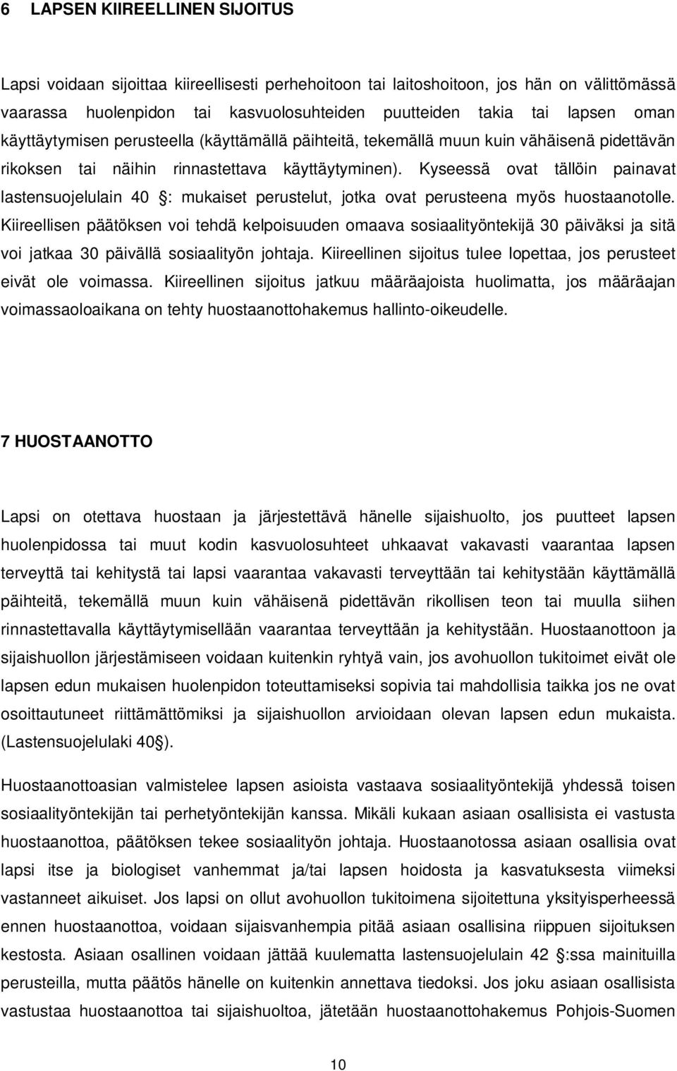 Kyseessä ovat tällöin painavat lastensuojelulain 40 : mukaiset perustelut, jotka ovat perusteena myös huostaanotolle.