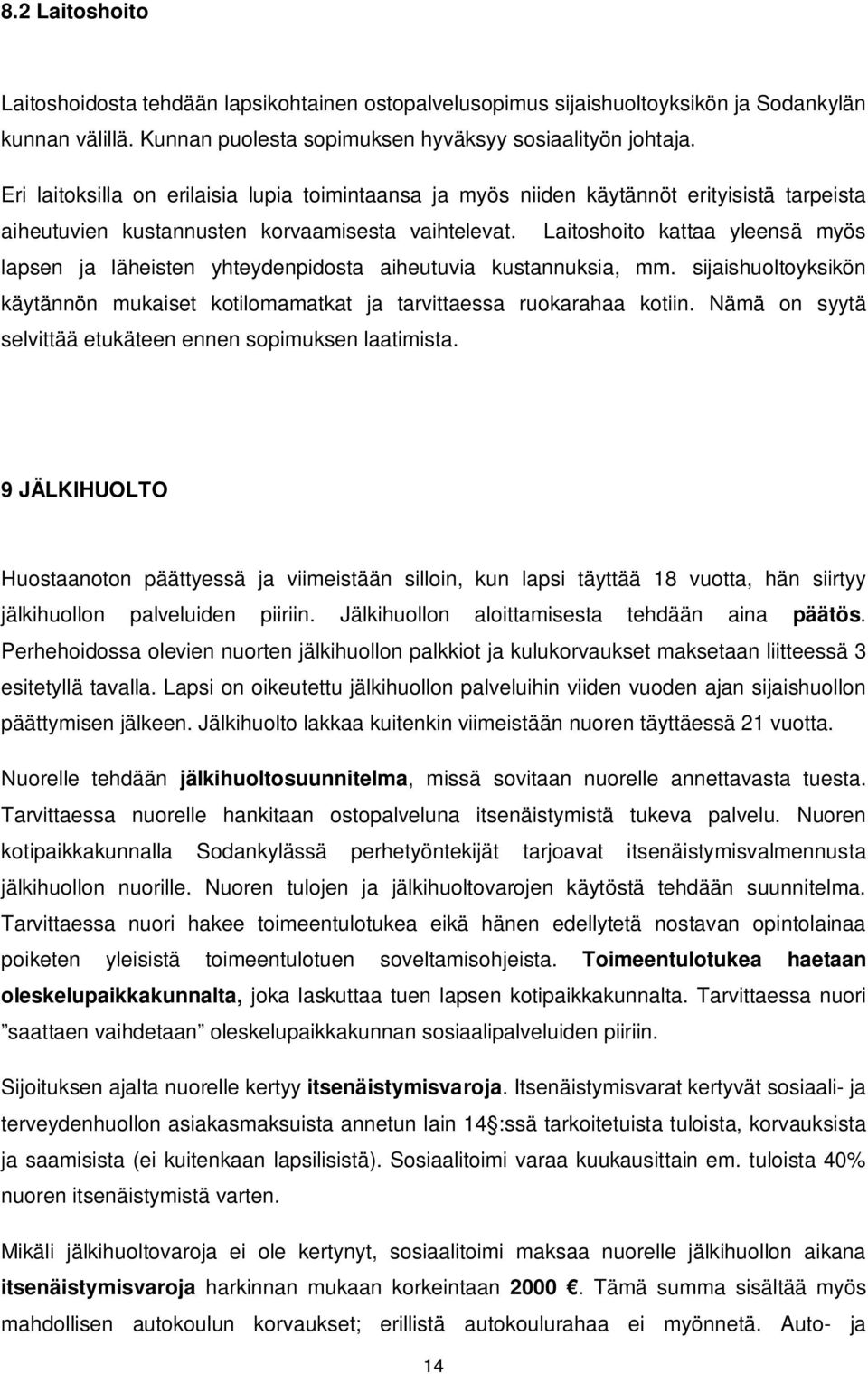 Laitoshoito kattaa yleensä myös lapsen ja läheisten yhteydenpidosta aiheutuvia kustannuksia, mm. sijaishuoltoyksikön käytännön mukaiset kotilomamatkat ja tarvittaessa ruokarahaa kotiin.