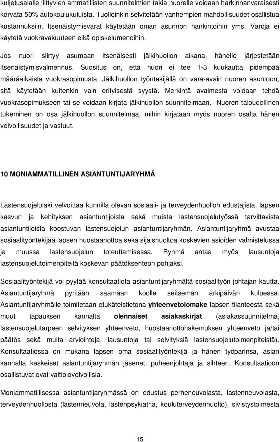 Jos nuori siirtyy asumaan itsenäisesti jälkihuollon aikana, hänelle järjestetään itsenäistymisvalmennus. Suositus on, että nuori ei tee 1-3 kuukautta pidempää määräaikaista vuokrasopimusta.