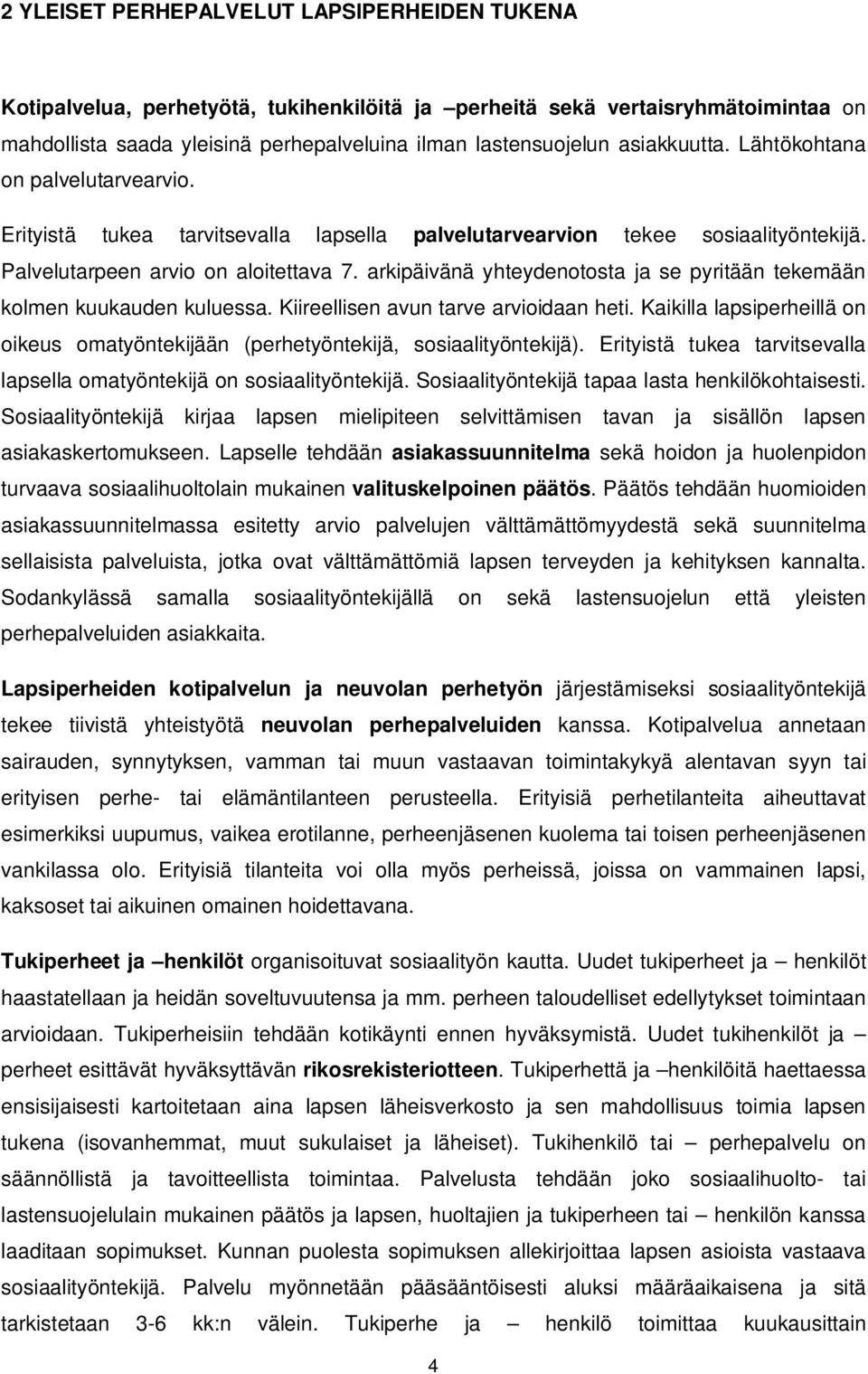 arkipäivänä yhteydenotosta ja se pyritään tekemään kolmen kuukauden kuluessa. Kiireellisen avun tarve arvioidaan heti.