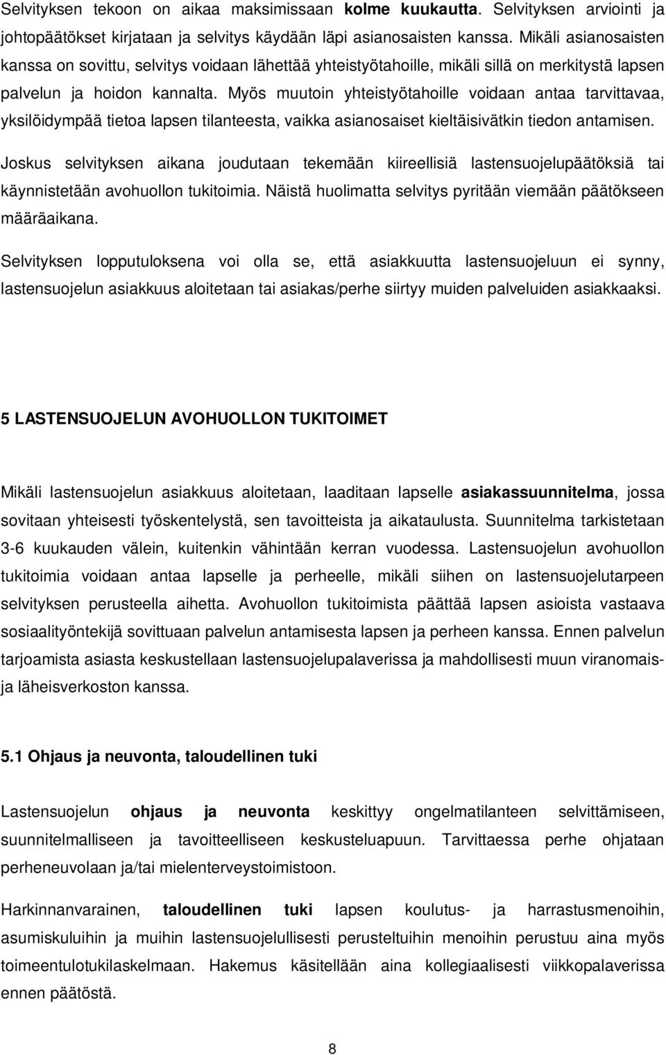 Myös muutoin yhteistyötahoille voidaan antaa tarvittavaa, yksilöidympää tietoa lapsen tilanteesta, vaikka asianosaiset kieltäisivätkin tiedon antamisen.