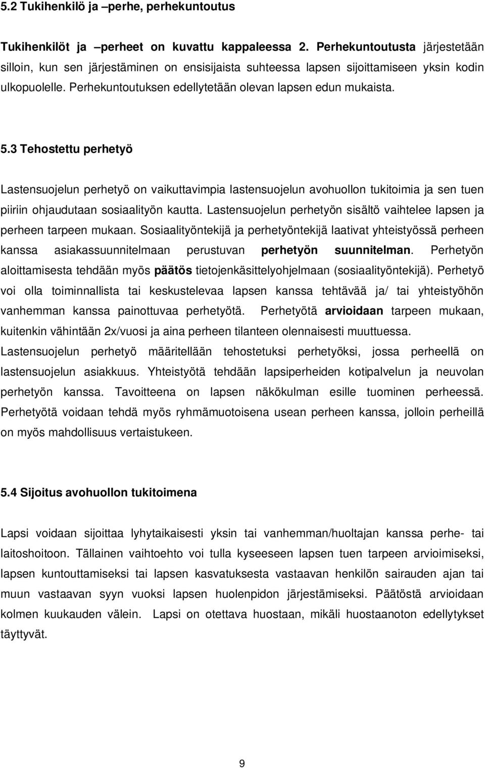 3 Tehostettu perhetyö Lastensuojelun perhetyö on vaikuttavimpia lastensuojelun avohuollon tukitoimia ja sen tuen piiriin ohjaudutaan sosiaalityön kautta.