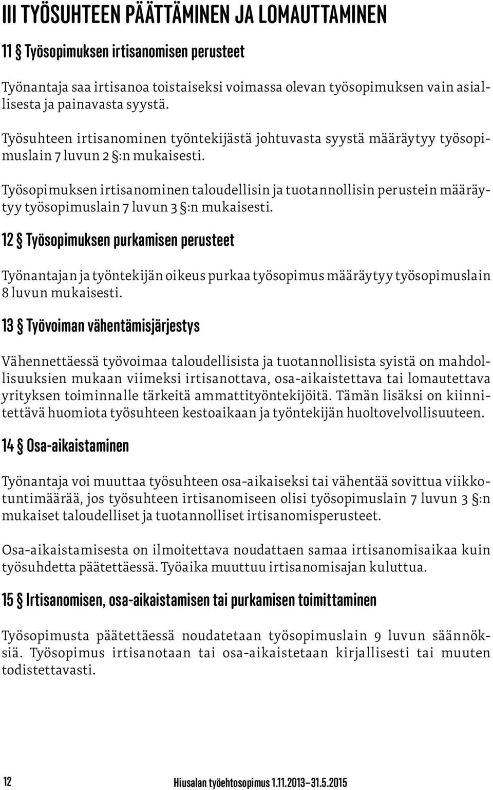 Työsopimuksen irtisanominen taloudellisin ja tuotannollisin perustein määräytyy työsopimuslain 7 luvun 3 :n mukaisesti.