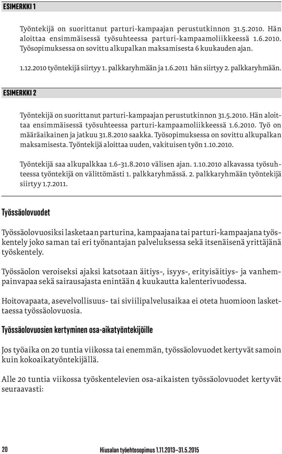 6.2010. Työ on määräaikainen ja jatkuu 31.8.2010 saakka. Työsopimuksessa on sovittu alkupalkan maksamisesta. Työntekijä aloittaa uuden, vakituisen työn 1.10.2010. Työntekijä saa alkupalkkaa 1.6-31.8.2010 välisen ajan.