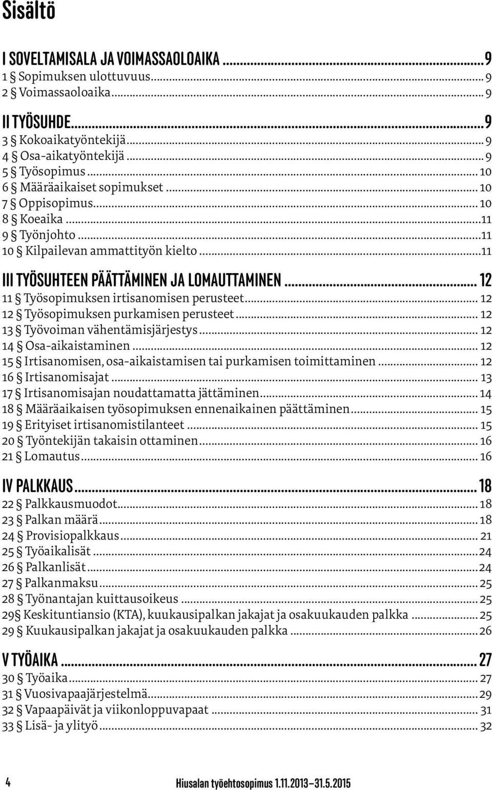 .. 12 11 Työsopimuksen irtisanomisen perusteet... 12 12 Työsopimuksen purkamisen perusteet... 12 13 Työvoiman vähentämisjärjestys... 12 14 Osa-aikaistaminen.