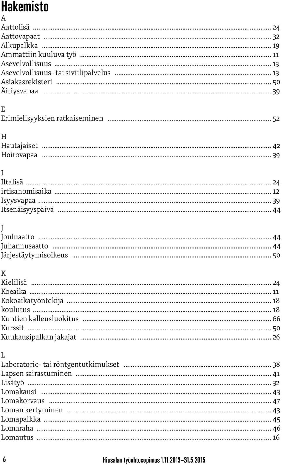 .. 44 Järjestäytymisoikeus... 50 K Kielilisä... 24 Koeaika... 11 Kokoaikatyöntekijä... 18 koulutus... 18 Kuntien kalleusluokitus... 66 Kurssit... 50 Kuukausipalkan jakajat.