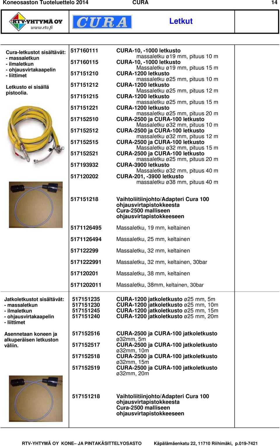 Massaletku ø19 mm, pituus 15 m CURA-1200 letkusto massaletku ø25 mm, pituus 10 m CURA-1200 letkusto Massaletku ø25 mm, pituus 12 m CURA-1200 letkusto massaletku ø25 mm, pituus 15 m CURA-1200 letkusto