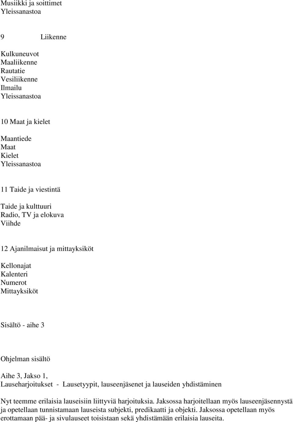 Lauseharjoitukset - Lausetyypit, lauseenjäsenet ja lauseiden yhdistäminen Nyt teemme erilaisia lauseisiin liittyviä harjoituksia.