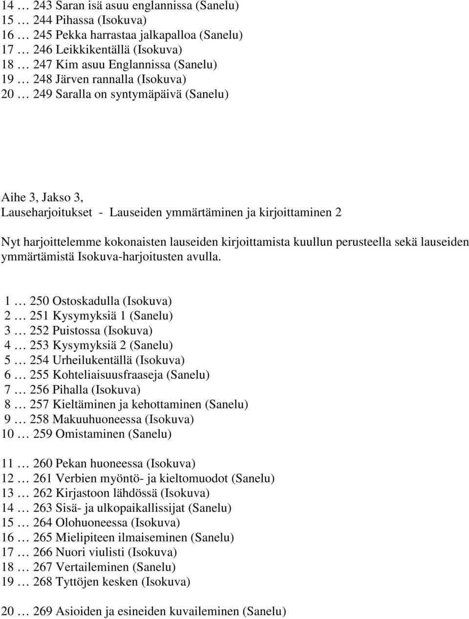 kuullun perusteella sekä lauseiden ymmärtämistä Isokuva-harjoitusten avulla.