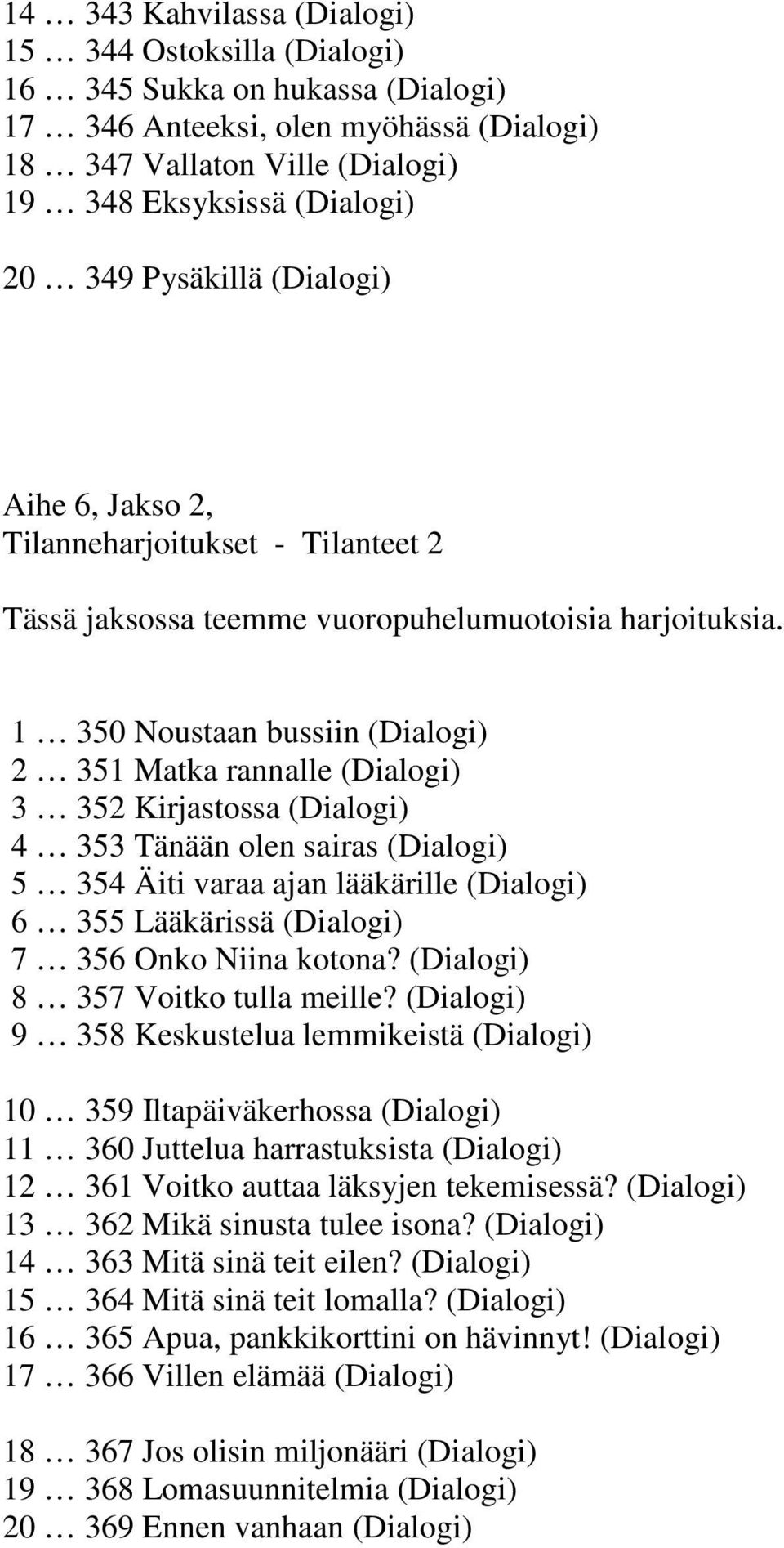 1 350 Noustaan bussiin (Dialogi) 2 351 Matka rannalle (Dialogi) 3 352 Kirjastossa (Dialogi) 4 353 Tänään olen sairas (Dialogi) 5 354 Äiti varaa ajan lääkärille (Dialogi) 6 355 Lääkärissä (Dialogi) 7