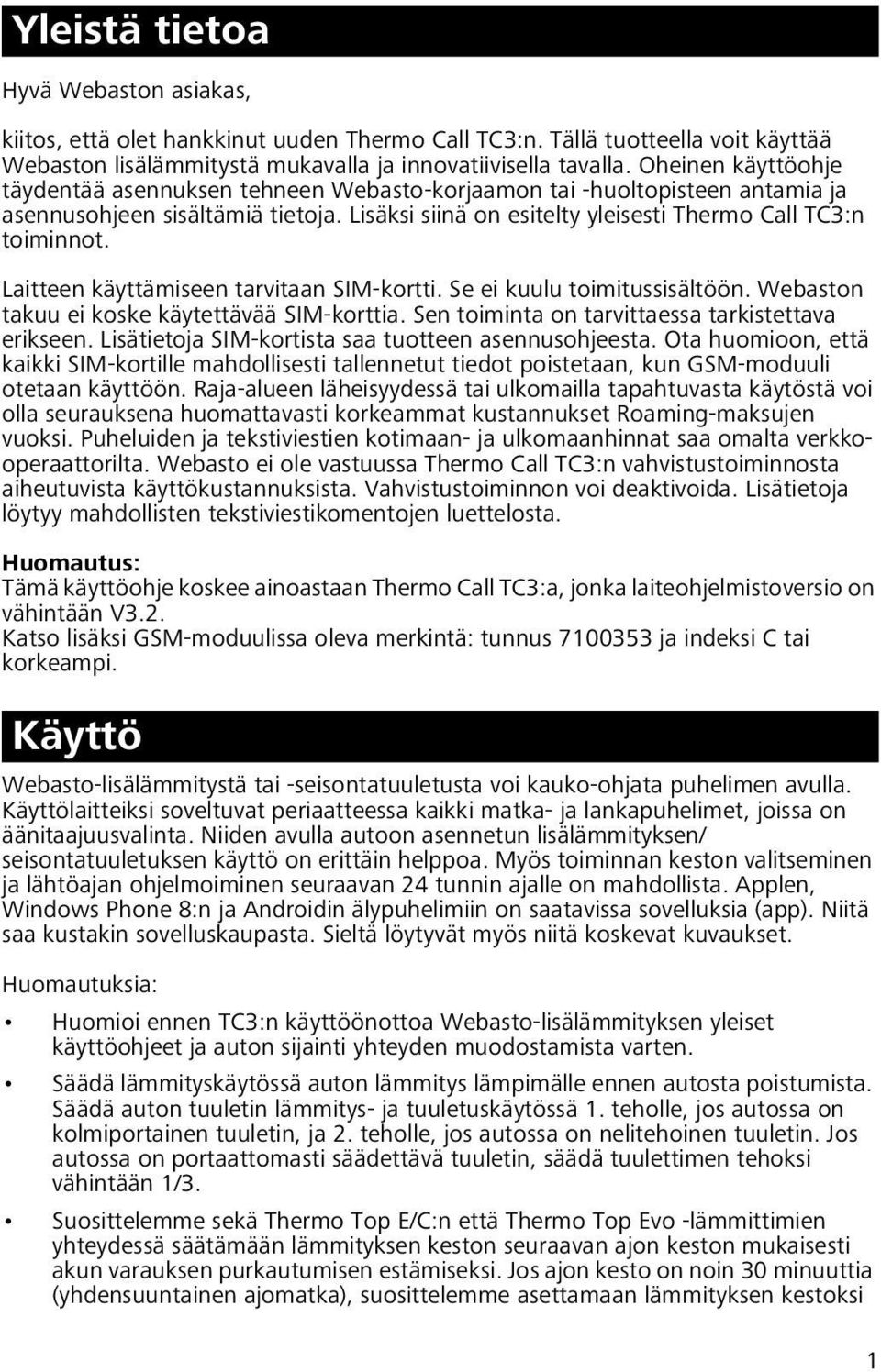 Laitteen käyttämiseen tarvitaan SIM-kortti. Se ei kuulu toimitussisältöön. Webaston takuu ei koske käytettävää SIM-korttia. Sen toiminta on tarvittaessa tarkistettava erikseen.