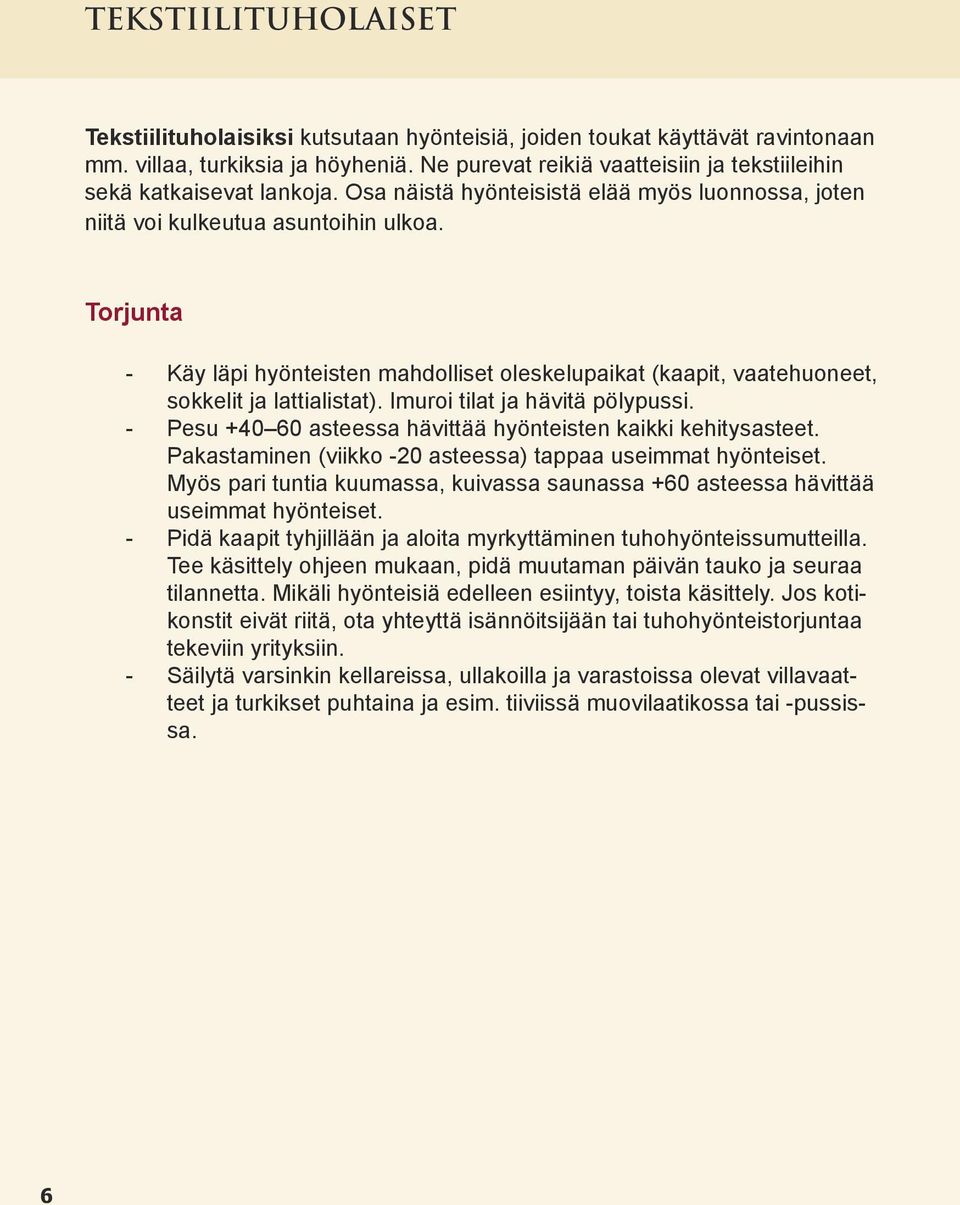 Torjunta - Käy läpi hyönteisten mahdolliset oleskelupaikat (kaapit, vaatehuoneet, sokkelit ja lattialistat). Imuroi tilat ja hävitä pölypussi.