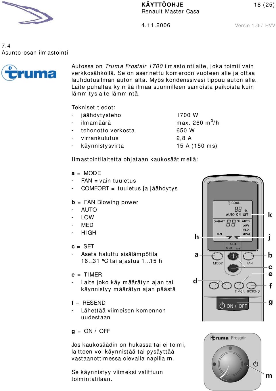 Tekniset tiedot: - jäähdytysteho 1700 W - ilmamäärä max.