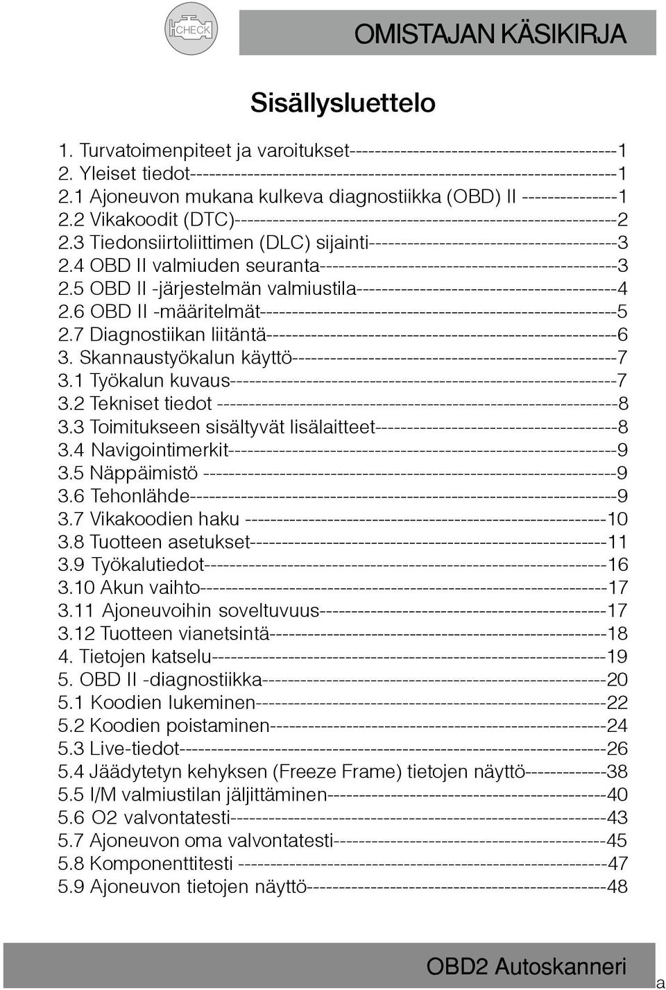 3 Tiedonsiirtoliittimen (DLC) sijainti---------------------------------------3 2.4 OBD II valmiuden seuranta-----------------------------------------------3 2.