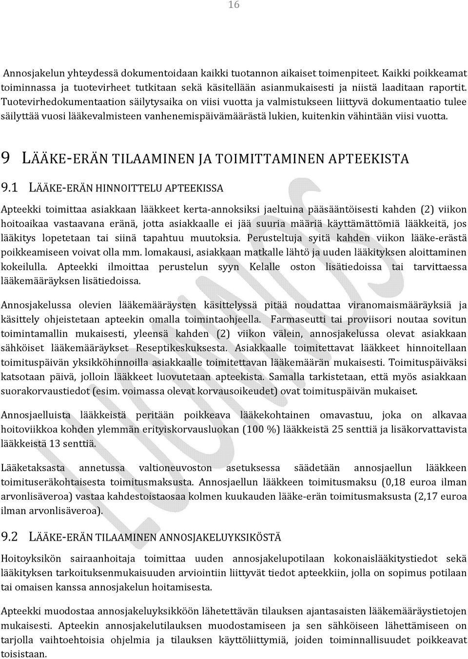 9 9.1 LÄÄKE ERÄN TILAAMINEN JA TOIMITTAMINEN APTEEKISTA LÄÄKE ERÄN HINNOITTELU APTEEKISSA Apteekki toimittaa asiakkaan lääkkeet kerta annoksiksi jaeltuina pääsääntöisesti kahden (2) viikon hoitoaikaa