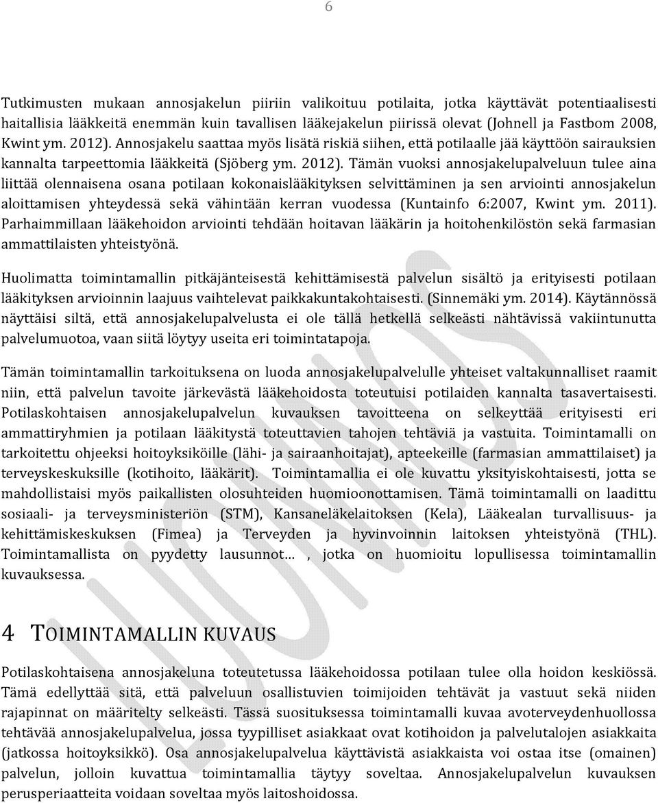 Annosjakelu saattaa myös lisätä riskiä siihen, että potilaalle jää käyttöön sairauksien kannalta tarpeettomia lääkkeitä (Sjöberg ym. 2012).