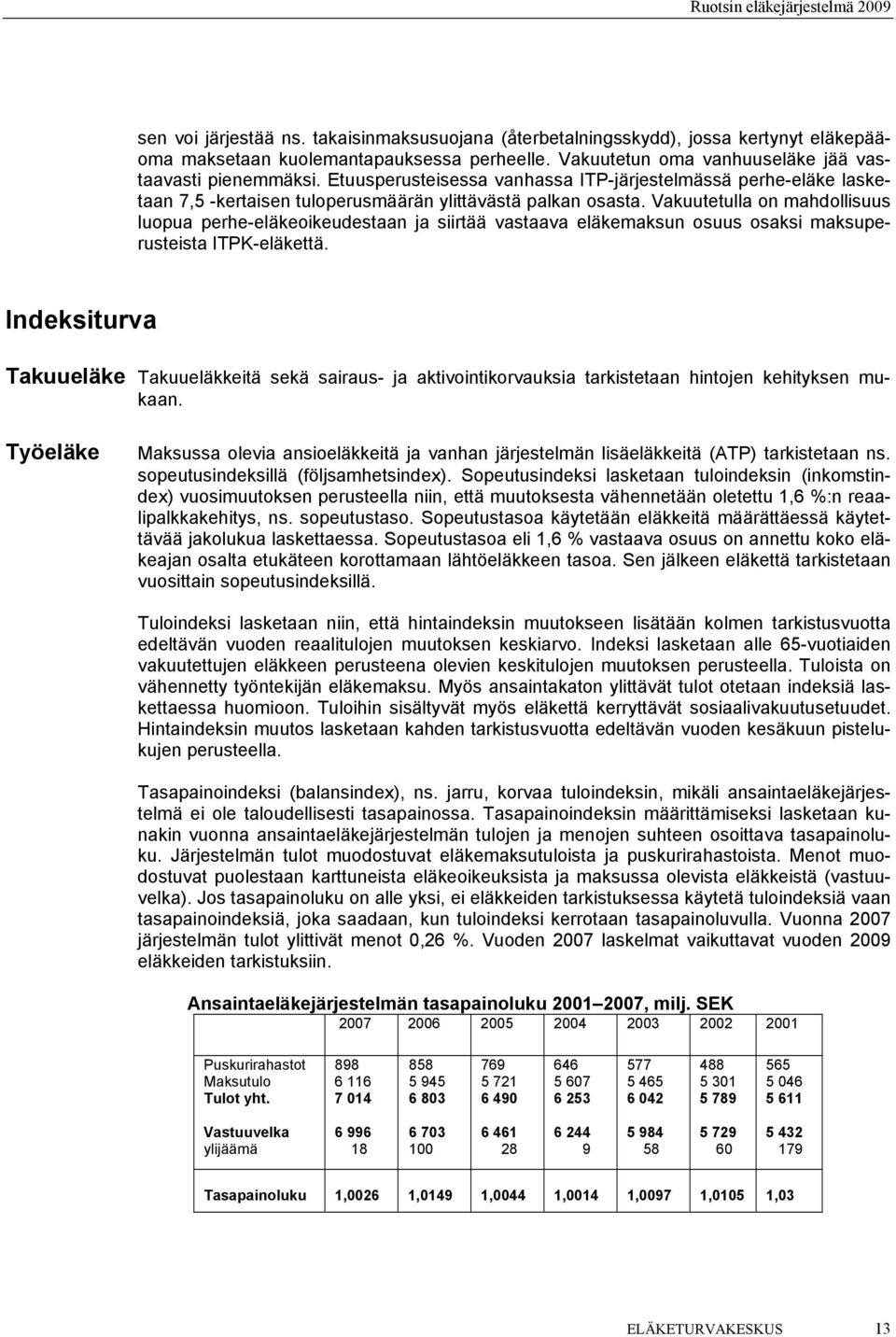 Vakuutetulla on mahdollisuus luopua perhe-eläkeoikeudestaan ja siirtää vastaava eläkemaksun osuus osaksi maksuperusteista ITPK-eläkettä.
