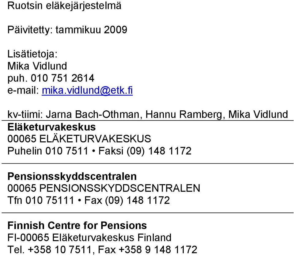 fi kv-tiimi: Jarna Bach-Othman, Hannu Ramberg, Mika Vidlund Eläketurvakeskus 00065 ELÄKETURVAKESKUS Puhelin