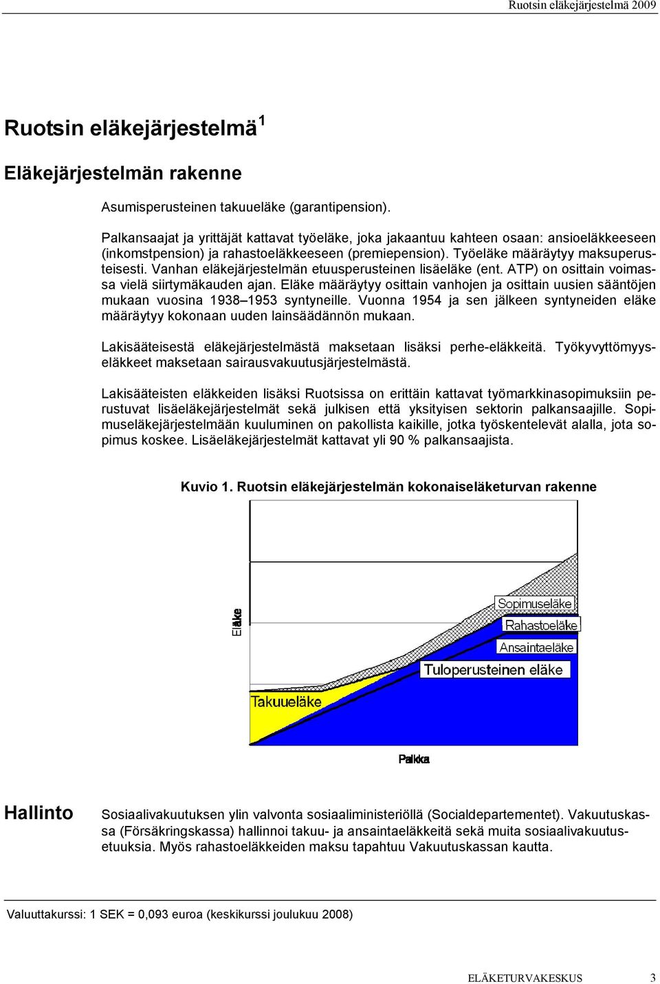 Vanhan eläkejärjestelmän etuusperusteinen lisäeläke (ent. ATP) on osittain voimassa vielä siirtymäkauden ajan.