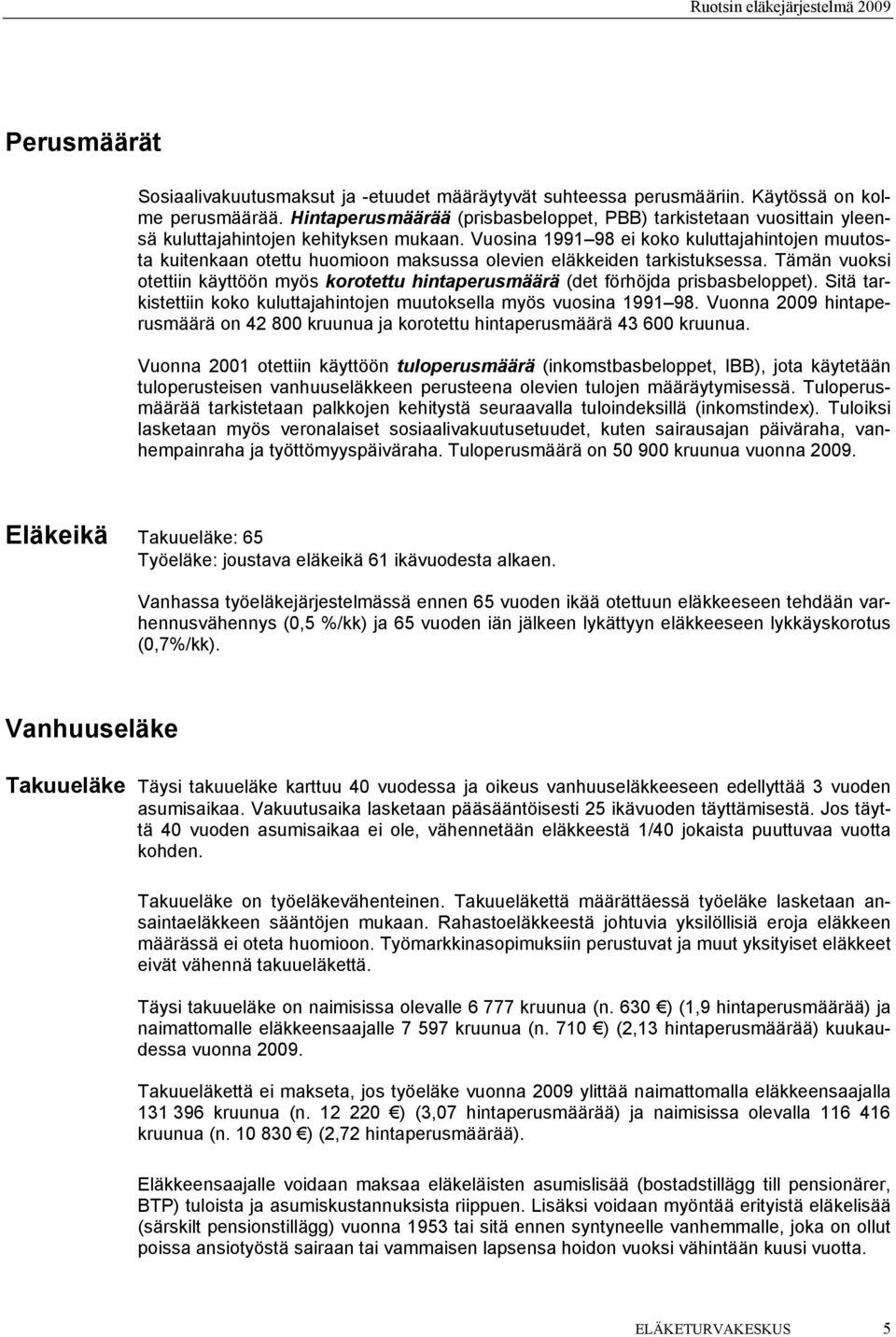 Vuosina 1991 98 ei koko kuluttajahintojen muutosta kuitenkaan otettu huomioon maksussa olevien eläkkeiden tarkistuksessa.