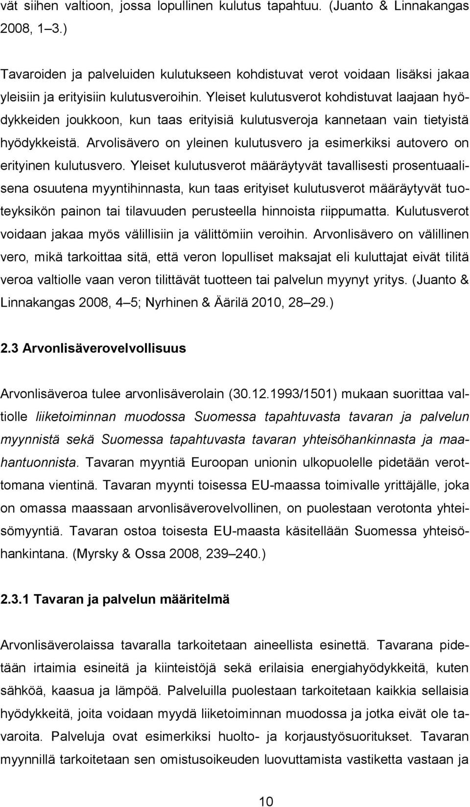 Yleiset kulutusverot kohdistuvat laajaan hyödykkeiden joukkoon, kun taas erityisiä kulutusveroja kannetaan vain tietyistä hyödykkeistä.