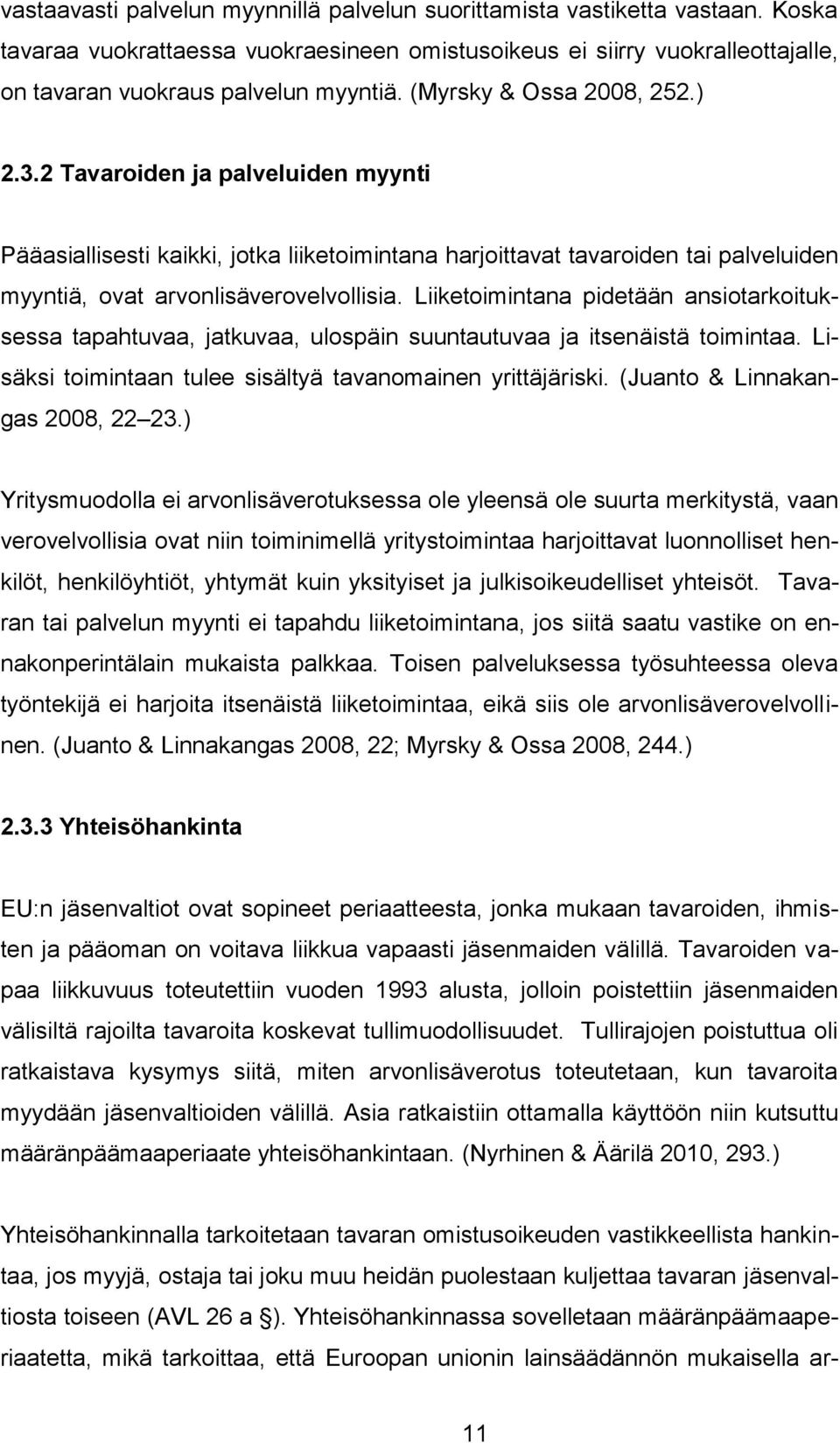 Liiketoimintana pidetään ansiotarkoituksessa tapahtuvaa, jatkuvaa, ulospäin suuntautuvaa ja itsenäistä toimintaa. Lisäksi toimintaan tulee sisältyä tavanomainen yrittäjäriski.