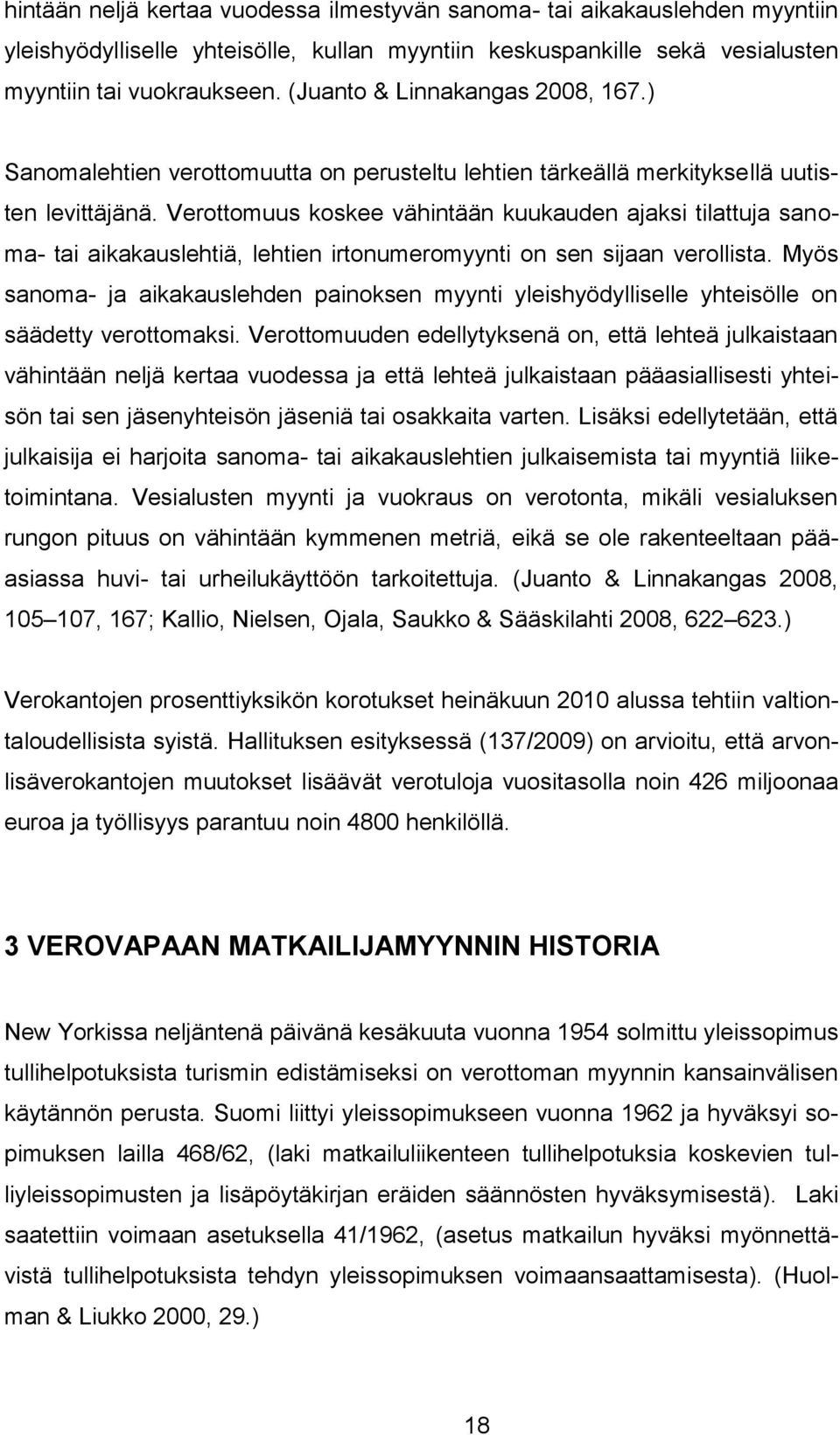 Verottomuus koskee vähintään kuukauden ajaksi tilattuja sanoma- tai aikakauslehtiä, lehtien irtonumeromyynti on sen sijaan verollista.