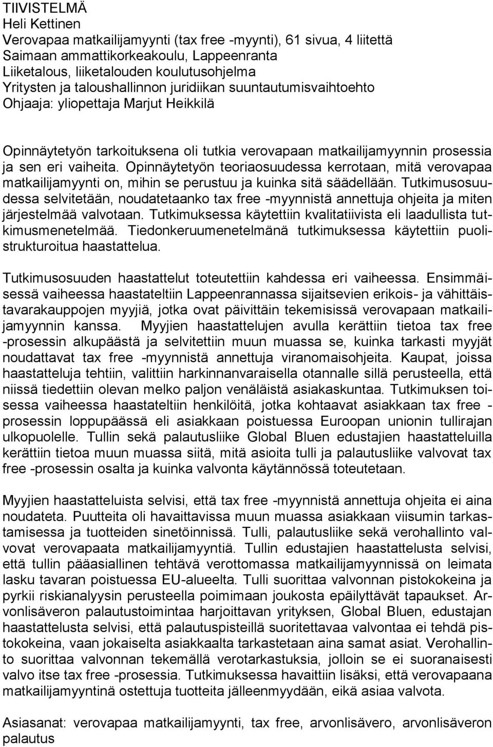 Opinnäytetyön teoriaosuudessa kerrotaan, mitä verovapaa matkailijamyynti on, mihin se perustuu ja kuinka sitä säädellään.