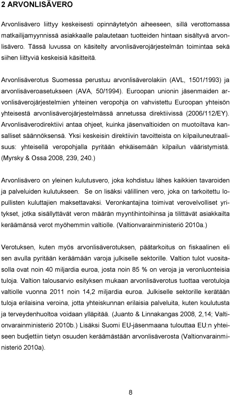 Arvonlisäverotus Suomessa perustuu arvonlisäverolakiin (AVL, 1501/1993) ja arvonlisäveroasetukseen (AVA, 50/1994).