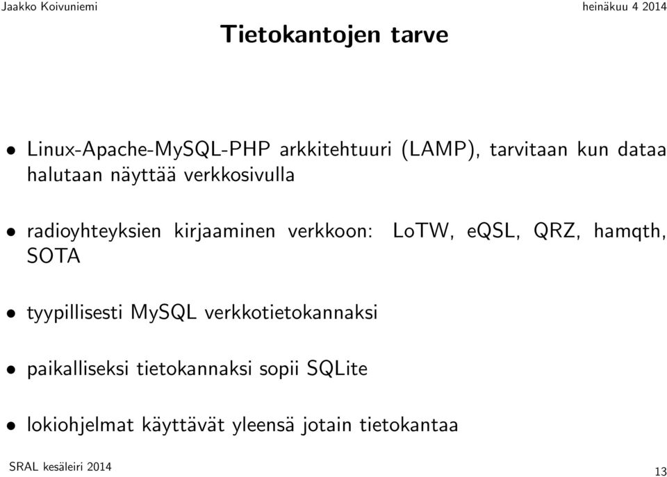 LoTW, eqsl, QRZ, hamqth, tyypillisesti MySQL verkkotietokannaksi paikalliseksi