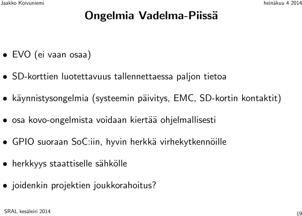 kovo-ongelmista voidaan kiertää ohjelmallisesti GPIO suoraan SoC:iin, hyvin herkkä